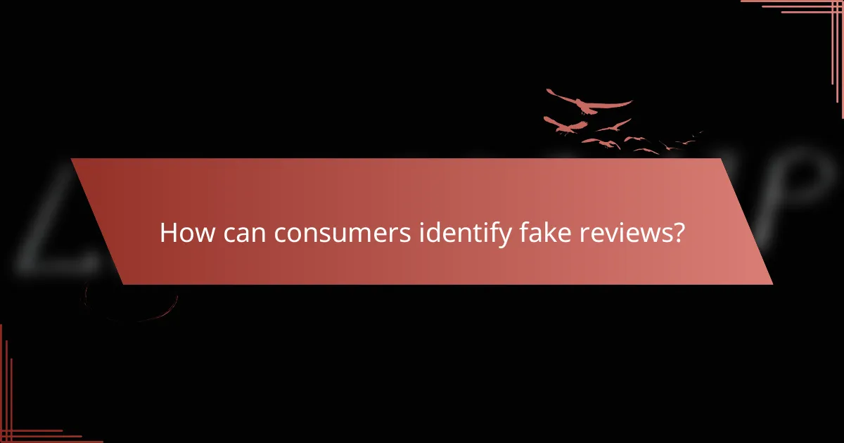 How can consumers identify fake reviews?