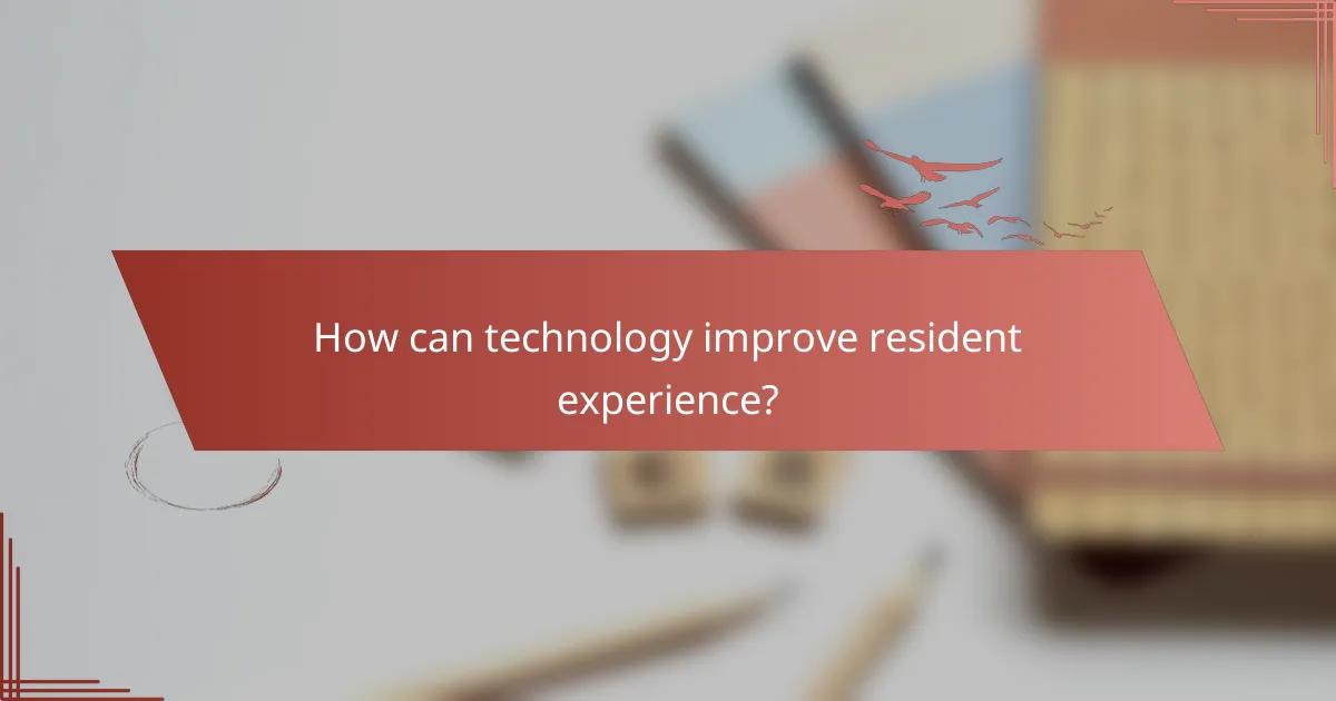 How can technology improve resident experience?