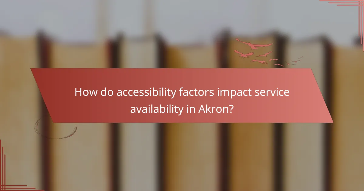 How do accessibility factors impact service availability in Akron?