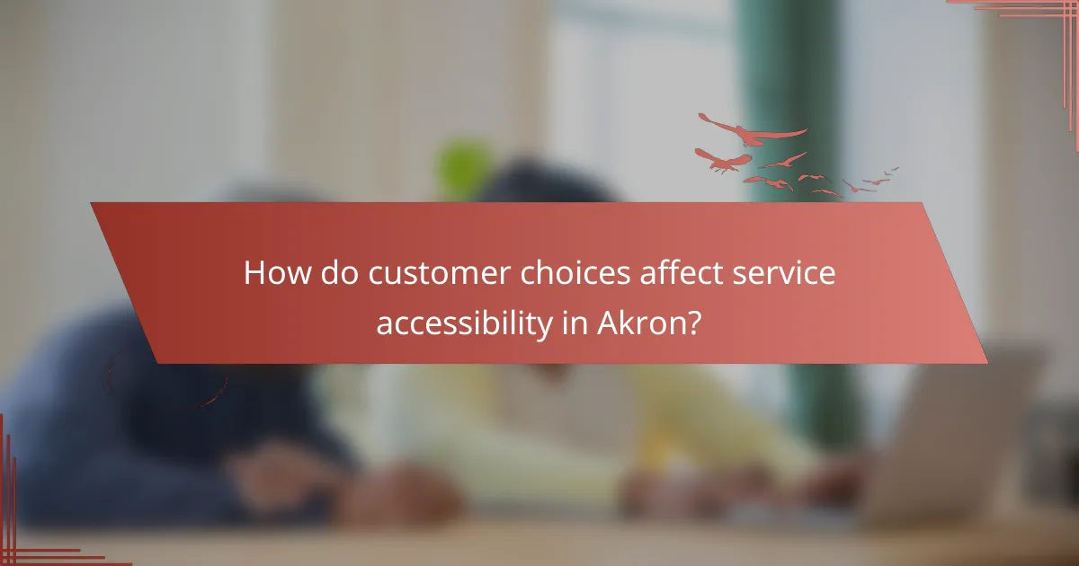 How do customer choices affect service accessibility in Akron?