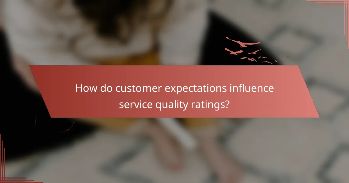 How do customer expectations influence service quality ratings?
