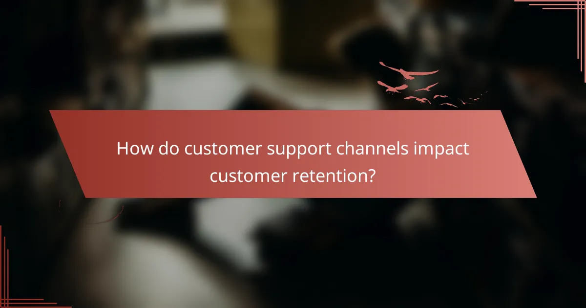 How do customer support channels impact customer retention?
