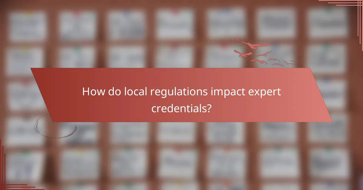 How do local regulations impact expert credentials?