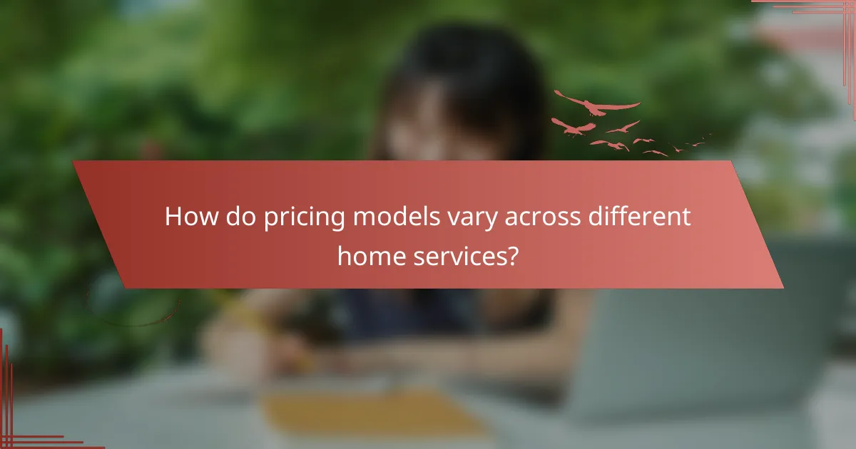 How do pricing models vary across different home services?