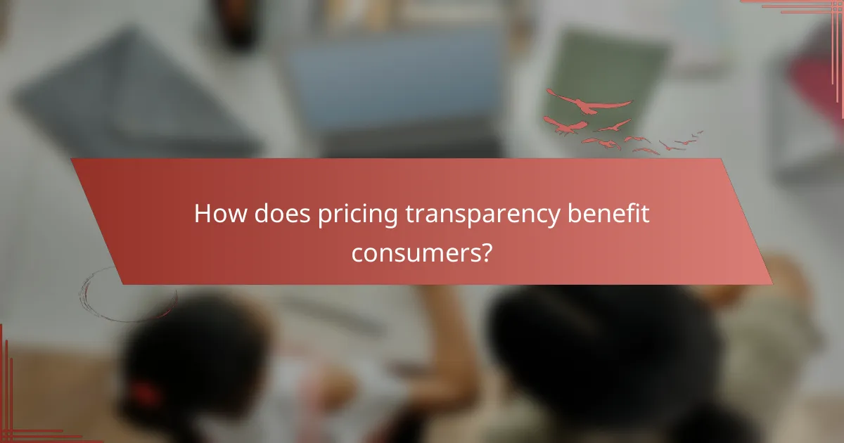 How does pricing transparency benefit consumers?