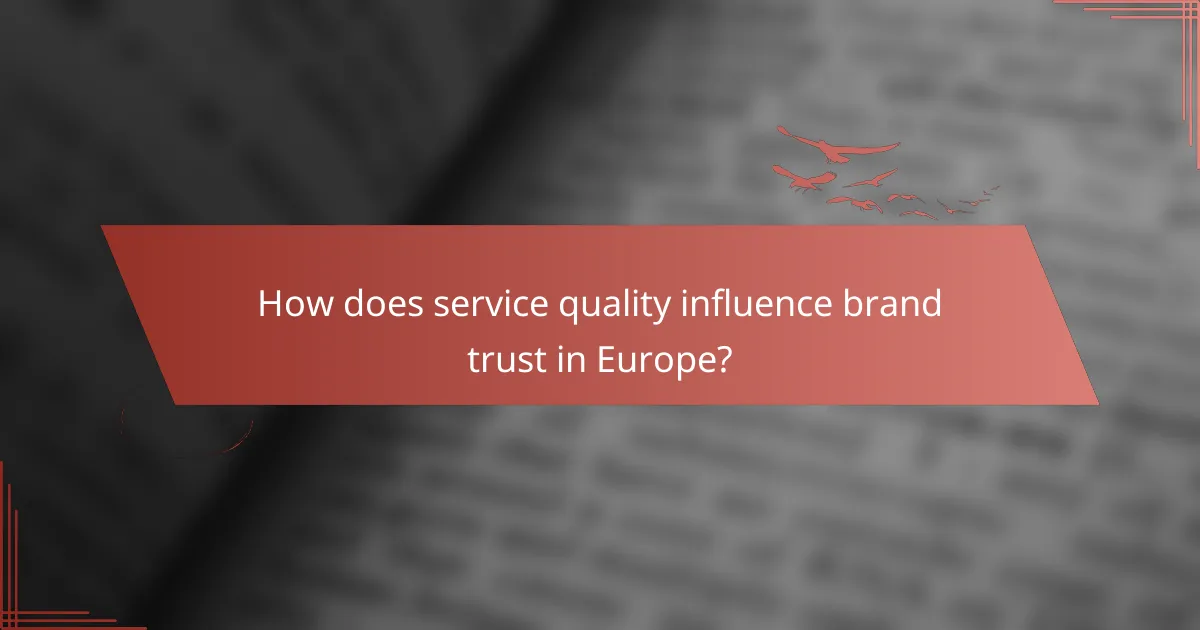 How does service quality influence brand trust in Europe?
