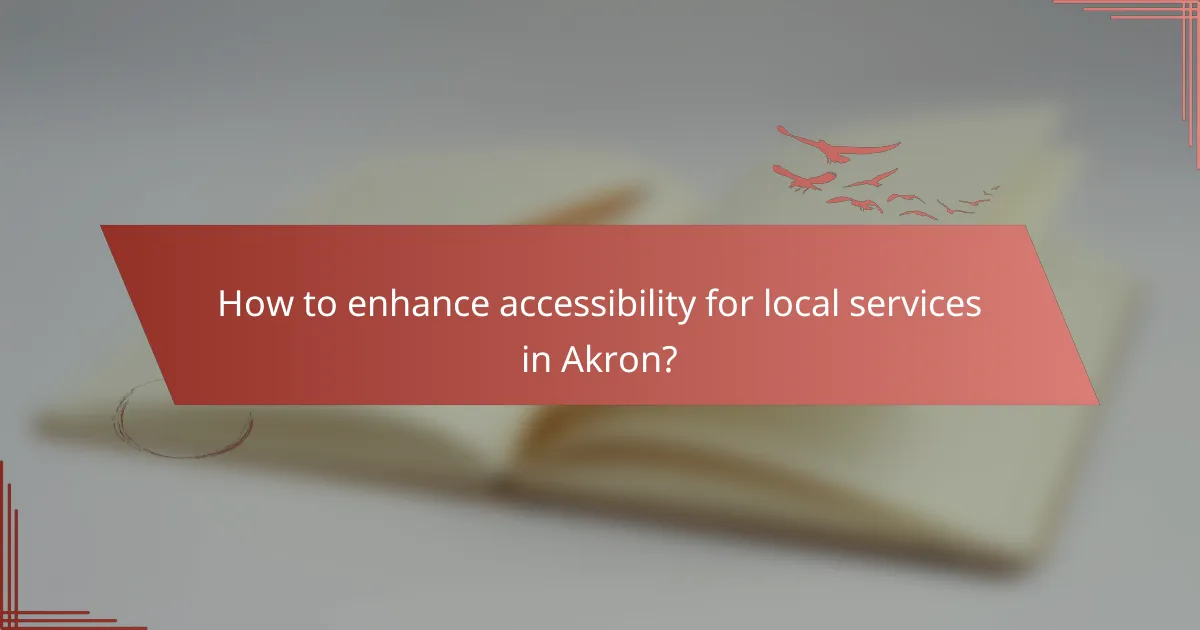 How to enhance accessibility for local services in Akron?