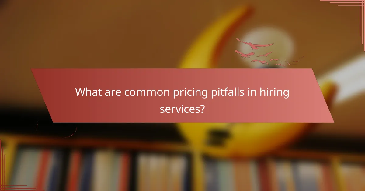 What are common pricing pitfalls in hiring services?