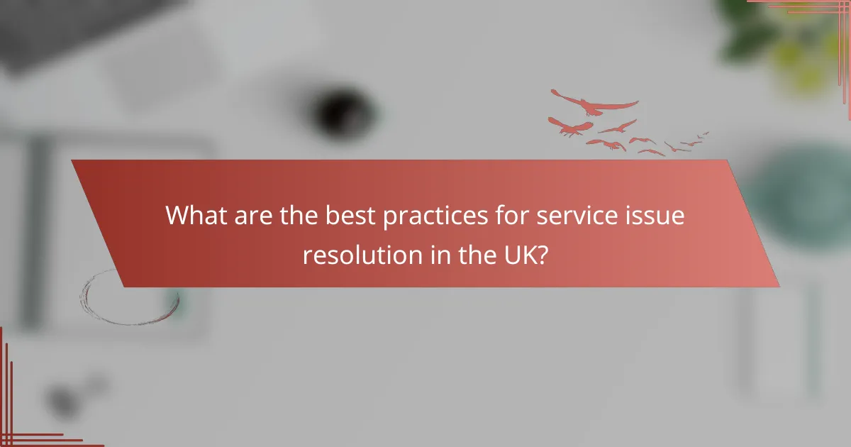 What are the best practices for service issue resolution in the UK?