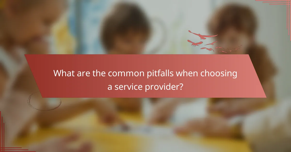 What are the common pitfalls when choosing a service provider?