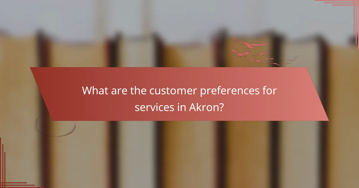 What are the customer preferences for services in Akron?