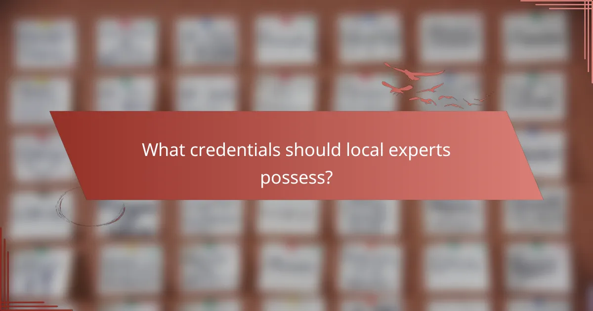 What credentials should local experts possess?