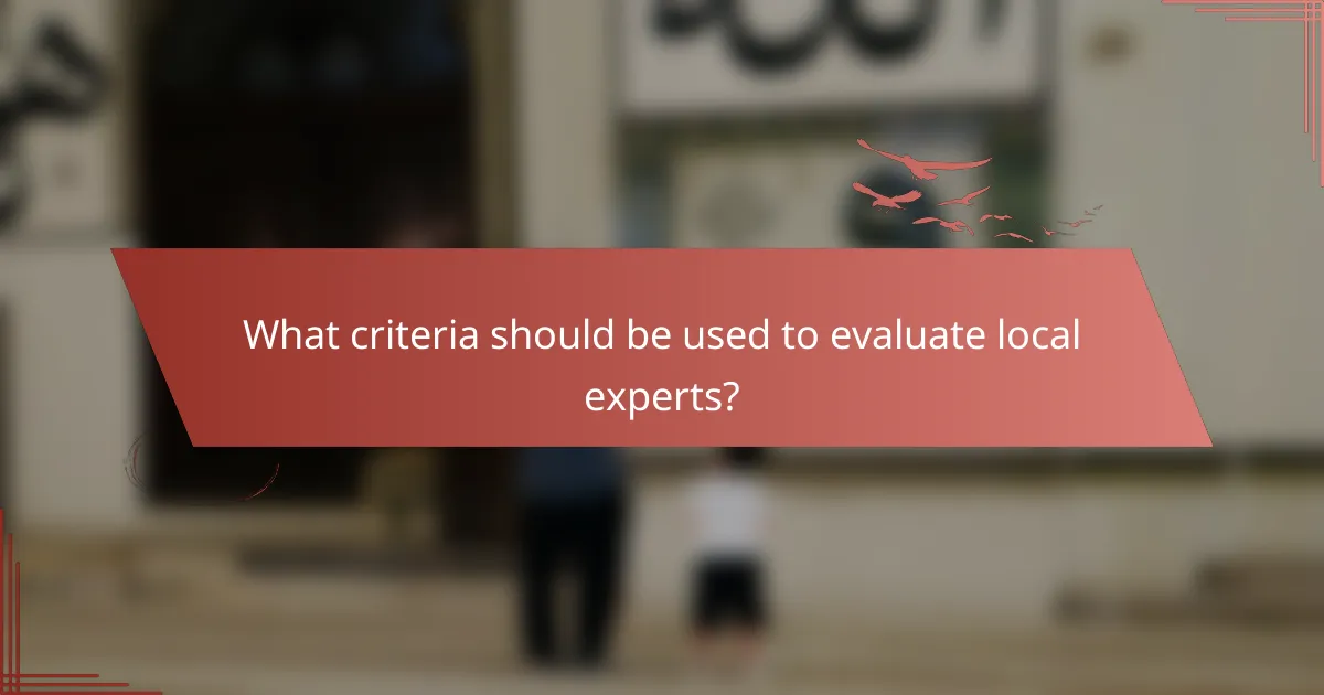 What criteria should be used to evaluate local experts?