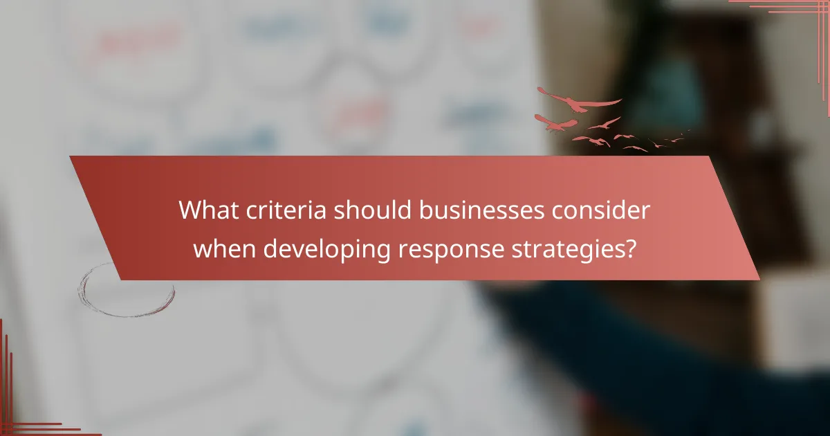 What criteria should businesses consider when developing response strategies?