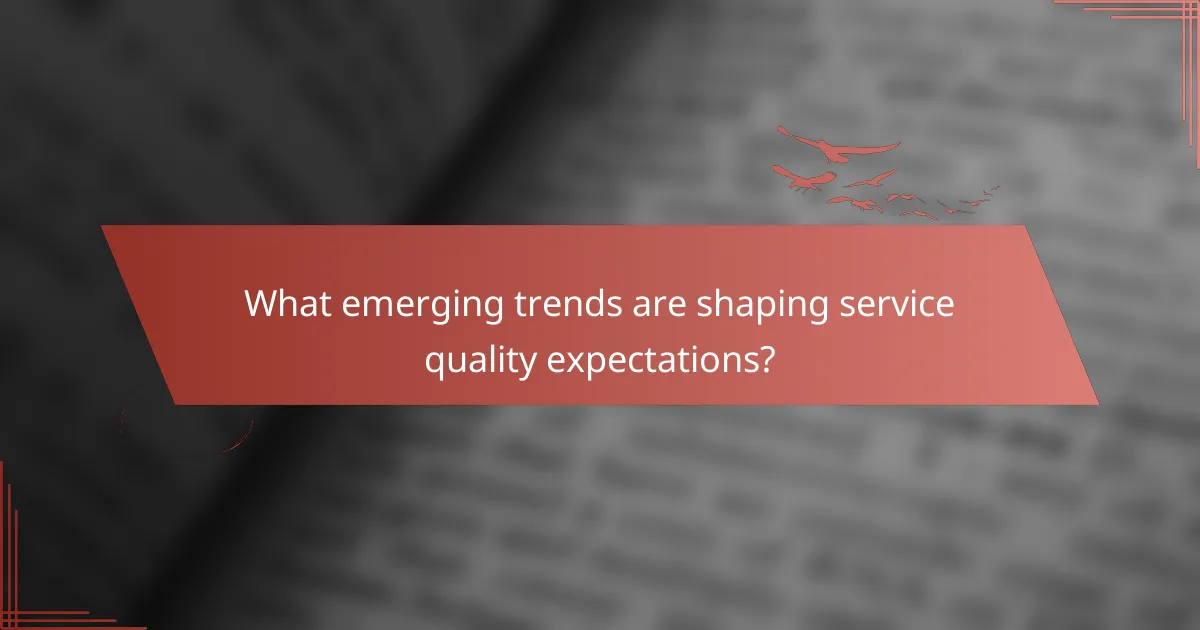 What emerging trends are shaping service quality expectations?