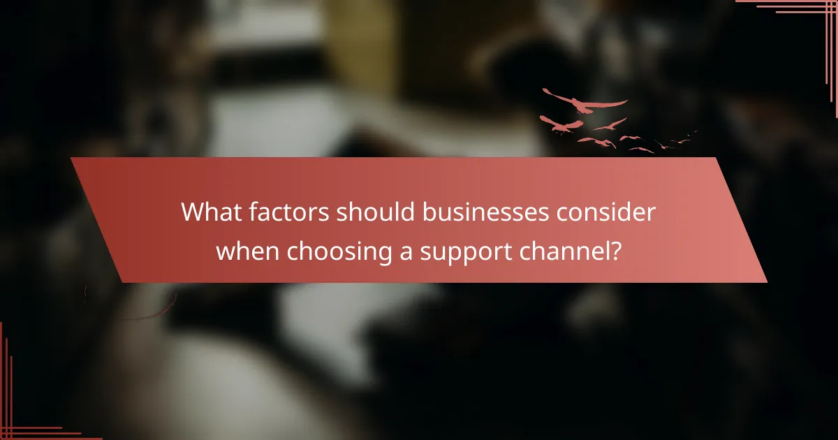 What factors should businesses consider when choosing a support channel?