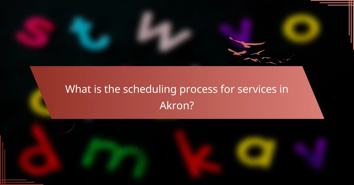 What is the scheduling process for services in Akron?