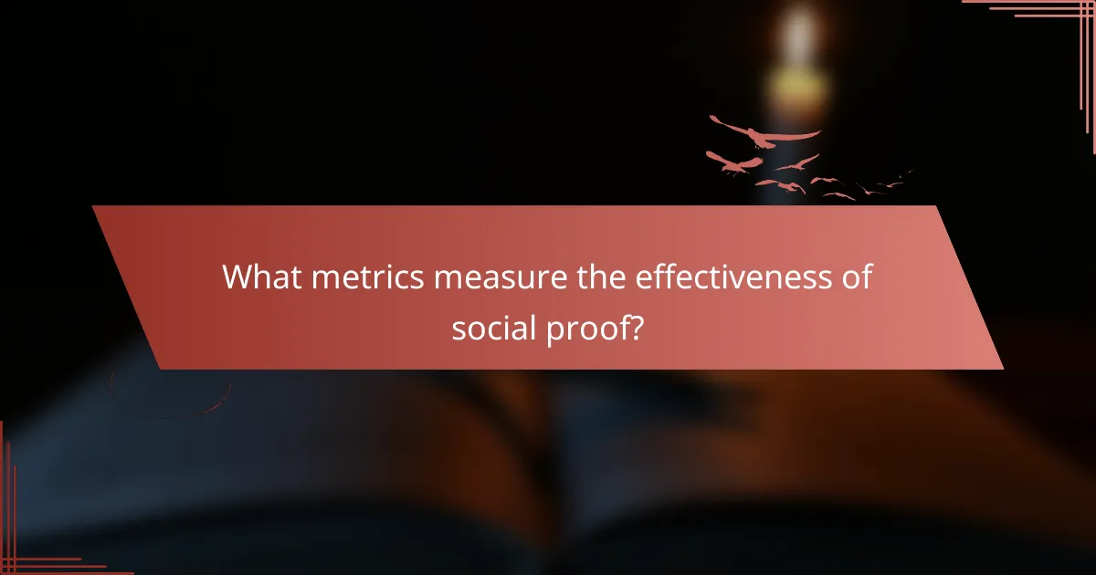 What metrics measure the effectiveness of social proof?