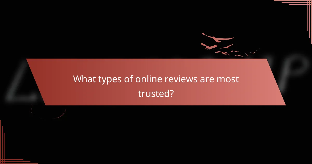 What types of online reviews are most trusted?