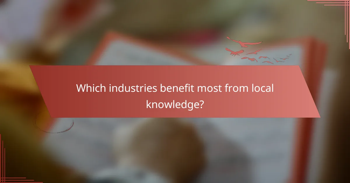 Which industries benefit most from local knowledge?